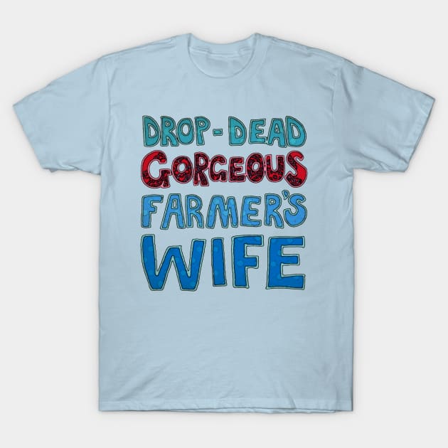 Drop-Dead Gorgeous Farmer's Wife T-Shirt by micklyn